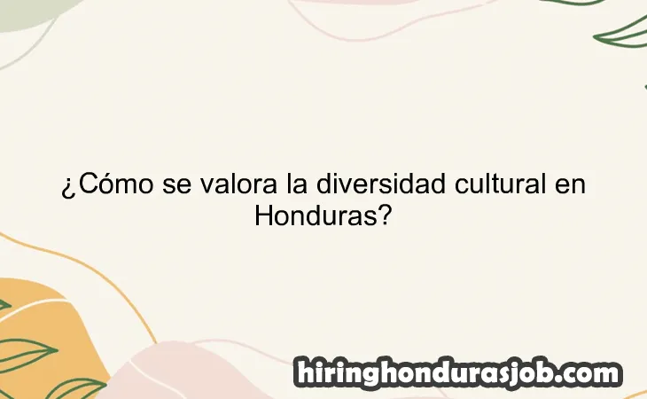 ¿Cómo se valora la diversidad cultural en Honduras?