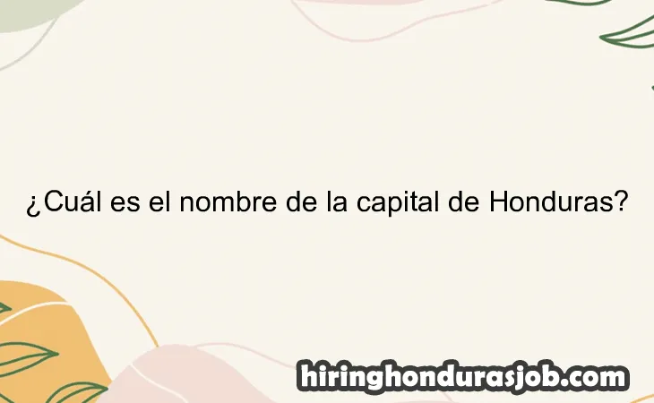 ¿Cuál es el nombre de la capital de Honduras?