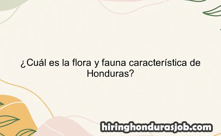 ¿Cuál es la flora y fauna característica de Honduras?