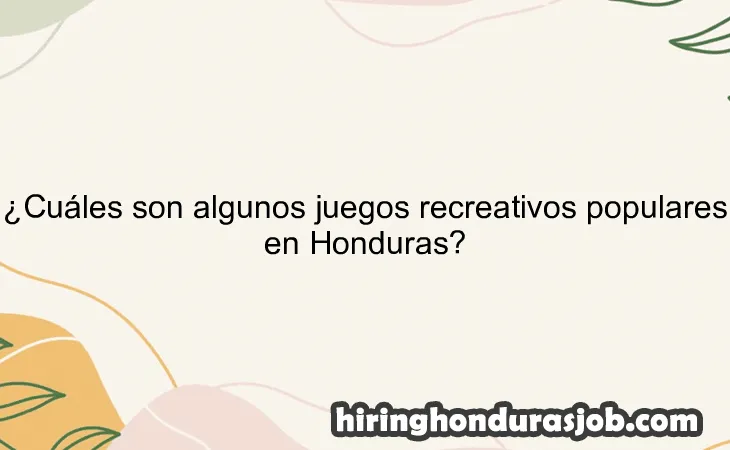 ¿Cuáles son algunos juegos recreativos populares en Honduras?
