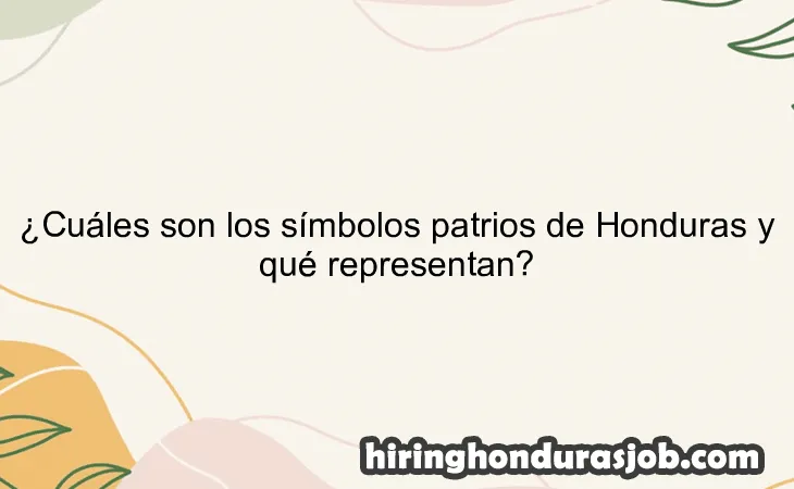 ¿Cuáles son los símbolos patrios de Honduras y qué representan?