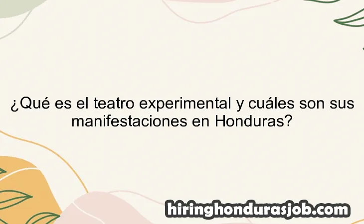 ¿Qué es el teatro experimental y cuáles son sus manifestaciones en Honduras?