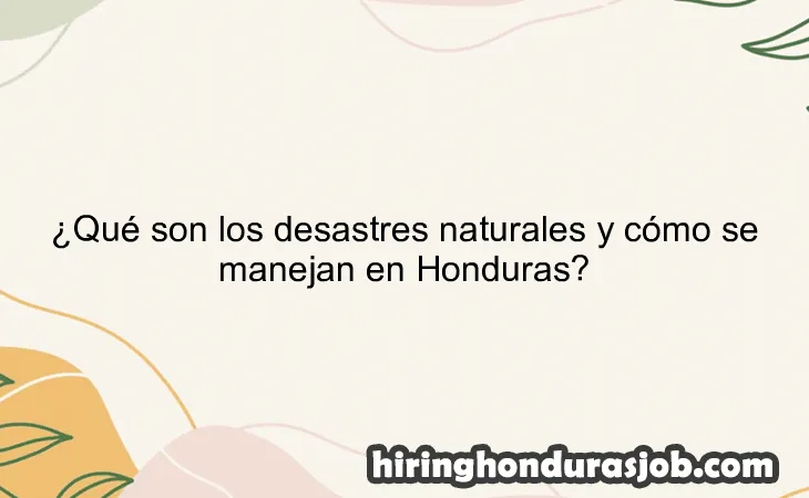 ¿Qué son los desastres naturales y cómo se manejan en Honduras?