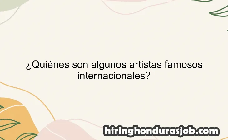 ¿Quiénes son algunos artistas famosos internacionales?