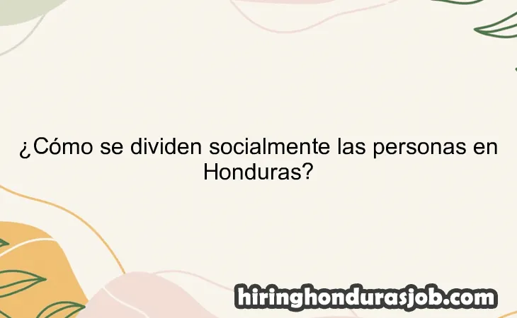 ¿Cómo se dividen socialmente las personas en Honduras?