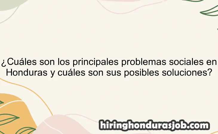 ¿Cuáles son los principales problemas sociales en Honduras y cuáles son sus posibles soluciones?
