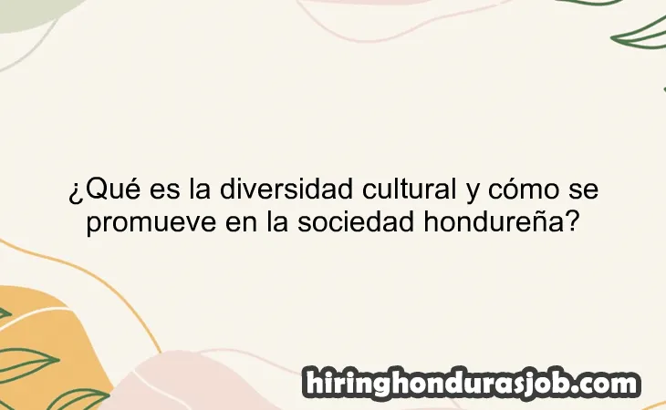 ¿Qué es la diversidad cultural y cómo se promueve en la sociedad hondureña?